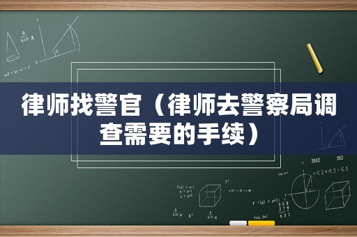 律師找警官（律師去警察局調(diào)查需要的手續(xù)）