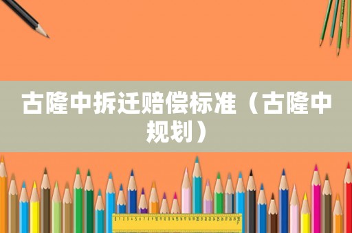 古隆中拆遷賠償標準（古隆中規劃）