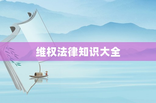 維權(quán)法律知識(shí)大全