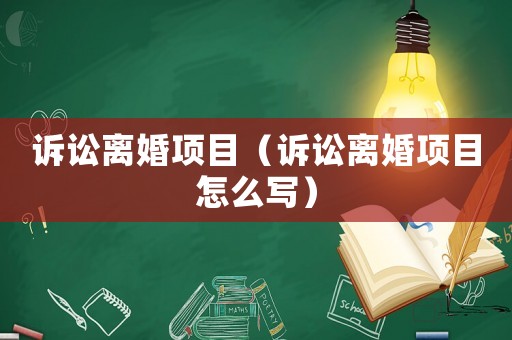 訴訟離婚項目（訴訟離婚項目怎么寫）