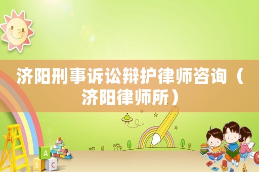濟陽刑事訴訟辯護律師咨詢（濟陽律師所）
