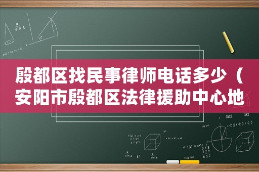 殷都區找民事律師電話多少（安陽市殷都區法律援助中心地址及電話）
