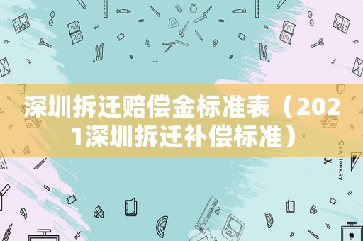 深圳拆遷賠償金標準表（2021深圳拆遷補償標準）