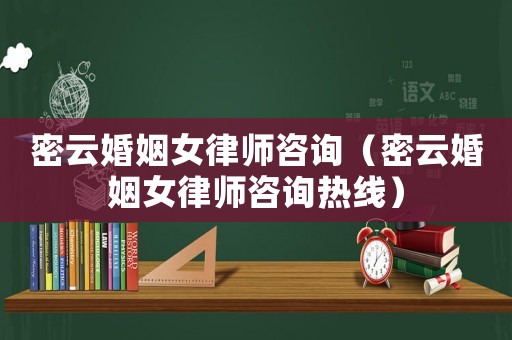 密云婚姻女律師咨詢（密云婚姻女律師咨詢熱線）