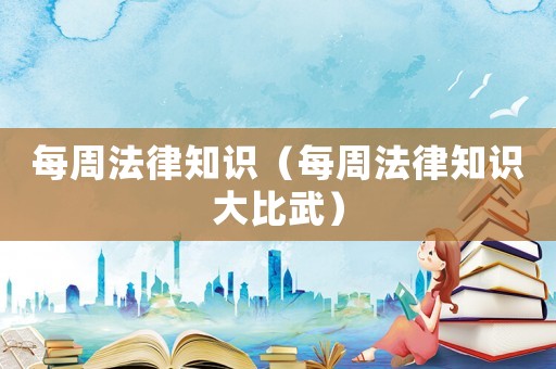 每周法律知識（每周法律知識大比武）