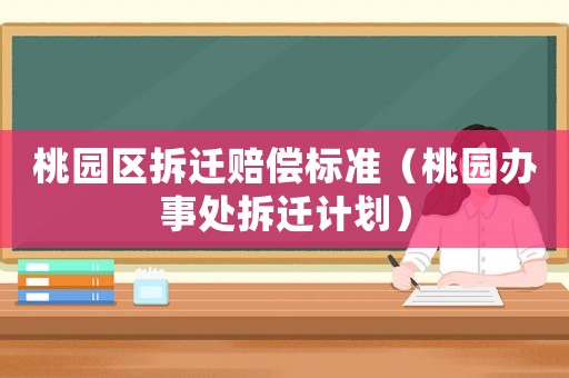 桃園區拆遷賠償標準（桃園辦事處拆遷計劃）