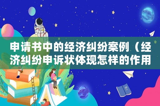 申請書中的經濟糾紛案例（經濟糾紛申訴狀體現怎樣的作用）