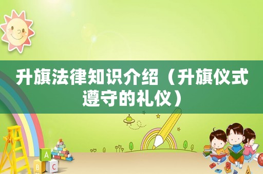 升旗法律知識介紹（升旗儀式遵守的禮儀）