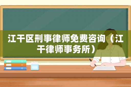 江干區刑事律師免費咨詢（江干律師事務所）