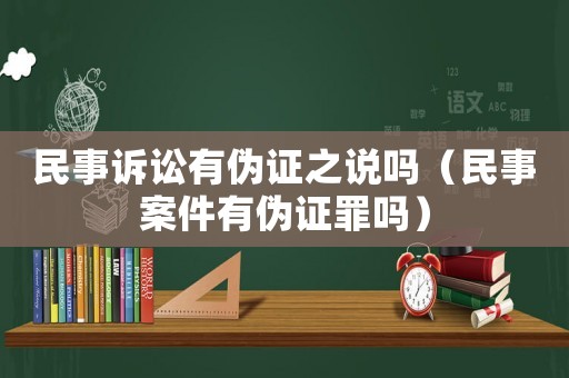 民事訴訟有偽證之說嗎（民事案件有偽證罪嗎）