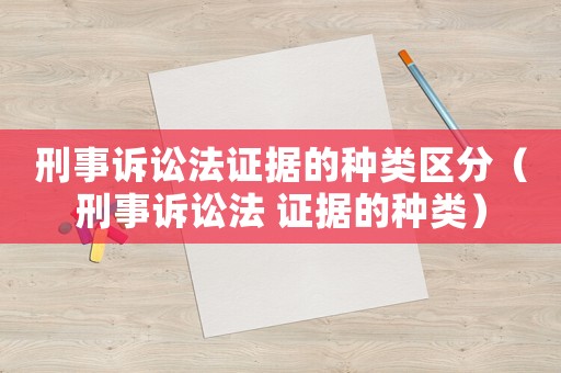 刑事訴訟法證據(jù)的種類(lèi)區(qū)分（刑事訴訟法 證據(jù)的種類(lèi)）