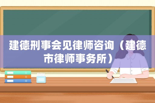 建德刑事會見律師咨詢（建德市律師事務(wù)所）