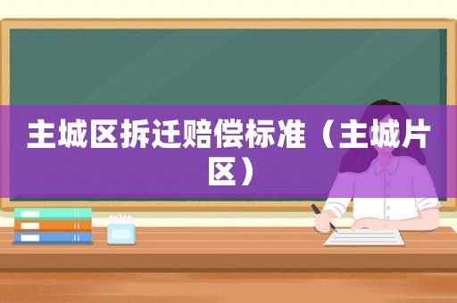 主城區拆遷賠償標準（主城片區）