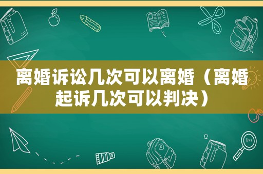 離婚訴訟幾次可以離婚（離婚起訴幾次可以判決）