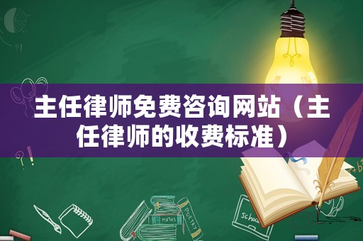 主任律師免費咨詢網站（主任律師的收費標準）