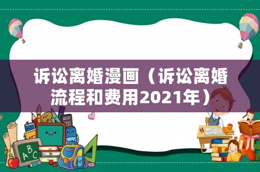 訴訟離婚漫畫（訴訟離婚流程和費用2021年）