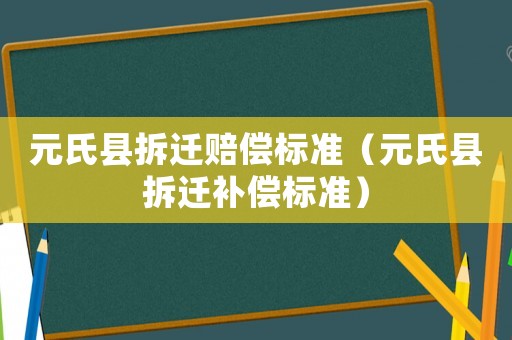 元氏縣拆遷賠償標準（元氏縣拆遷補償標準）