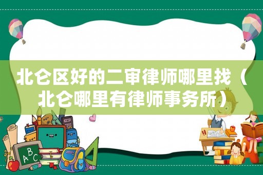 北侖區好的二審律師哪里找（北侖哪里有律師事務所）