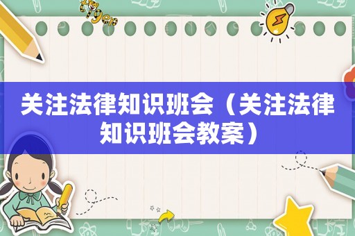 關(guān)注法律知識班會（關(guān)注法律知識班會教案）