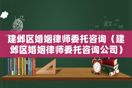建鄴區(qū)婚姻律師委托咨詢（建鄴區(qū)婚姻律師委托咨詢公司）