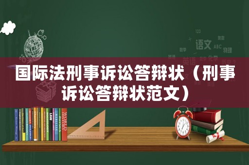 國際法刑事訴訟答辯狀（刑事訴訟答辯狀范文）