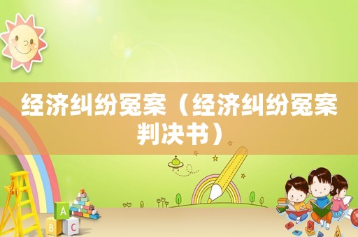 經濟糾紛冤案（經濟糾紛冤案判決書）