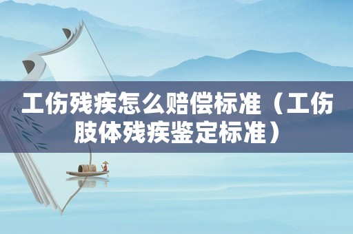工傷殘疾怎么賠償標準（工傷肢體殘疾鑒定標準）