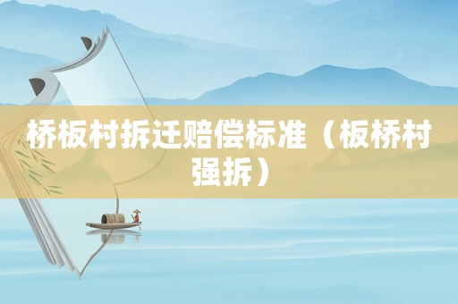 橋板村拆遷賠償標準（板橋村強拆）