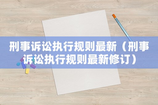 刑事訴訟執行規則最新（刑事訴訟執行規則最新修訂）