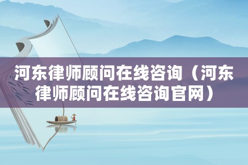 河東律師顧問在線咨詢（河東律師顧問在線咨詢官網）