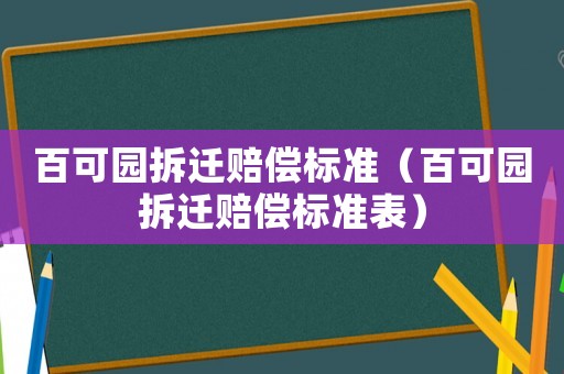 百可園拆遷賠償標準（百可園拆遷賠償標準表）