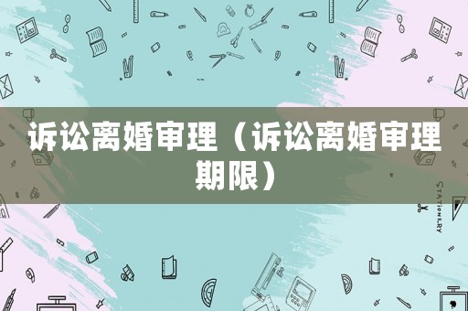 訴訟離婚審理（訴訟離婚審理期限）