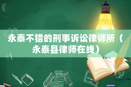 永泰不錯(cuò)的刑事訴訟律師所（永泰縣律師在線）