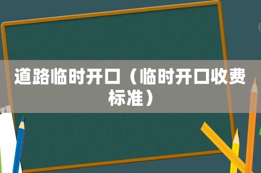 道路臨時開口（臨時開口收費標準）