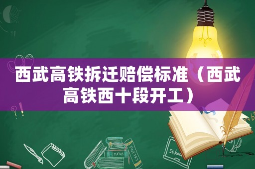 西武高鐵拆遷賠償標準（西武高鐵西十段開工）