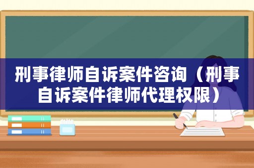 刑事律師自訴案件咨詢（刑事自訴案件律師代理權限）
