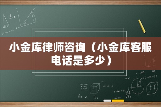 小金庫律師咨詢（小金庫客服電話是多少）