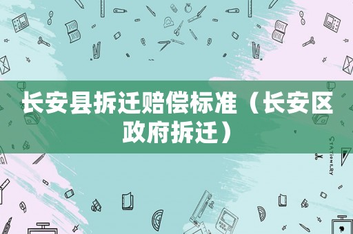 長安縣拆遷賠償標準（長安區政府拆遷）