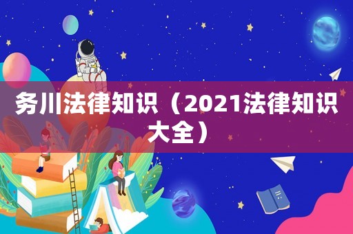 務(wù)川法律知識（2021法律知識大全）