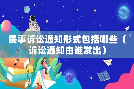 民事訴訟通知形式包括哪些（訴訟通知由誰發出）