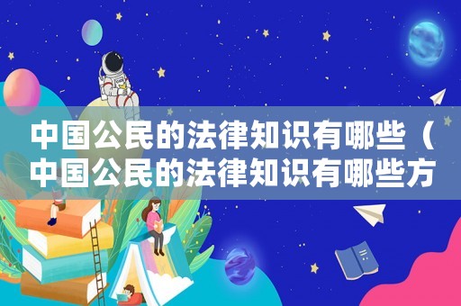 中國公民的法律知識有哪些（中國公民的法律知識有哪些方面）