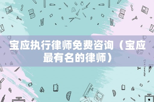 寶應執行律師免費咨詢（寶應最有名的律師）