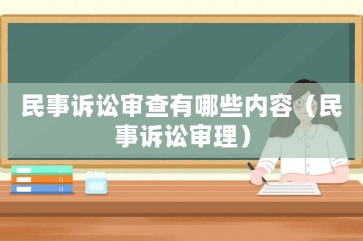 民事訴訟審查有哪些內(nèi)容（民事訴訟審理）