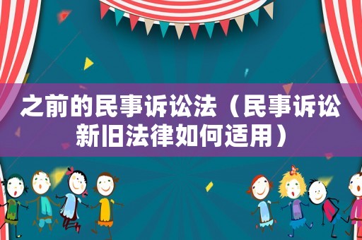 之前的民事訴訟法（民事訴訟新舊法律如何適用）