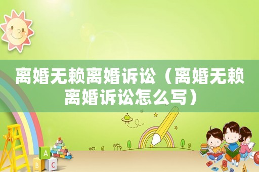 離婚無賴離婚訴訟（離婚無賴離婚訴訟怎么寫）