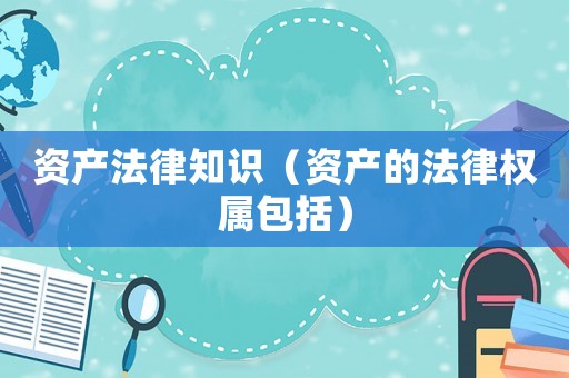 資產法律知識（資產的法律權屬包括）