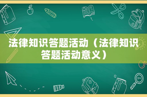 法律知識答題活動（法律知識答題活動意義）