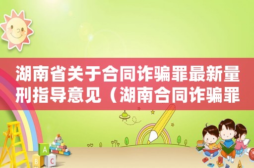 湖南省關(guān)于合同詐騙罪最新量刑指導意見（湖南合同詐騙罪量刑標準）