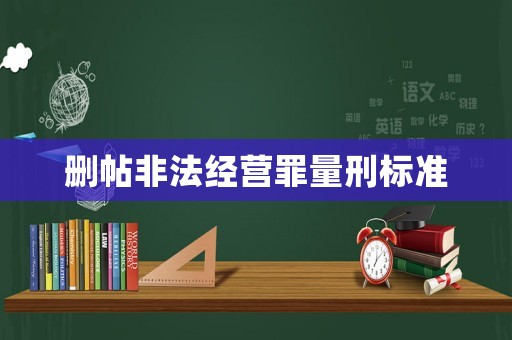 刪帖非法經(jīng)營(yíng)罪量刑標(biāo)準(zhǔn)