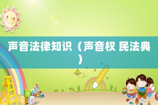 聲音法律知識(shí)（聲音權(quán) 民法典）